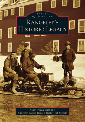 Rangeley's Historic Legacy (Images of America) By Gary Priest, Rangeley Lakes Region Historical Society Cover Image
