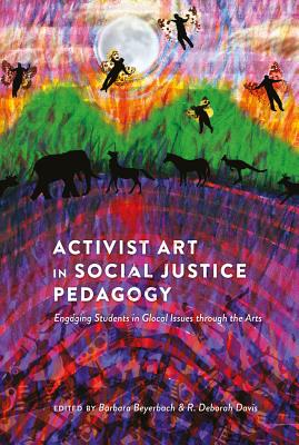 Activist Art in Social Justice Pedagogy: Engaging Students in Glocal Issues through the Arts (Counterpoints #403) By Shirley R. Steinberg (Other), Barbara Beyerbach (Editor), R. Deborah Davis (Editor) Cover Image