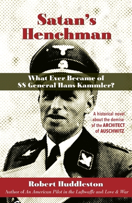 Satan's Henchman: What Ever Became of SS General Hans Kammler?: What Ever Became of SS General Hans Kammler? By Robert Huddleston Cover Image