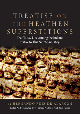 Treatise on the Heathen Superstitions: That Today Live Among the Indians Native to This New Spain, 1629volume 164 (Civilization of the American Indian #164) Cover Image