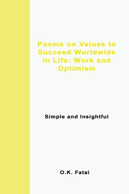 Poems on Values to Succeed Worldwide in Life: Work and Optimism: Simple and Insightful By O. K. Fatai Cover Image