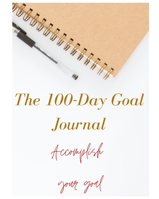 The 100-Day Goal Journal: Acomplish Your Goal Cover Image