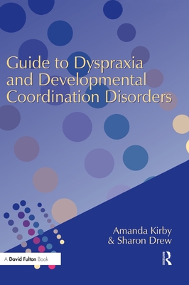 Guide to Dyspraxia and Developmental Coordination Disorders By Amanda Kirby, Sharon Drew Cover Image