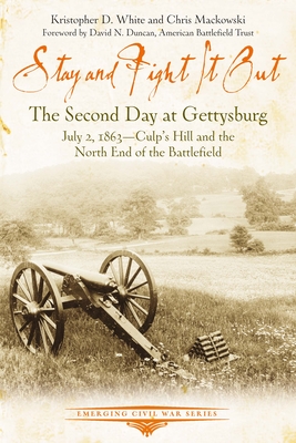 Stay and Fight It Out: The Second Day at Gettysburg, July 2, 1863, Culp's Hill and the North End of the Battlefield (Emerging Civil War) By Kristopher D. White, Chris Mackowski Cover Image