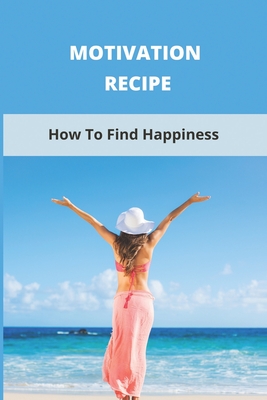 Motivation Recipe: How To Find Happiness: How To Get Motivated To Do School Work Cover Image