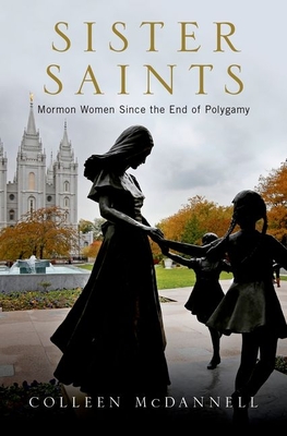 Sister Saints: Mormon Women Since the End of Polygamy By Colleen McDannell Cover Image