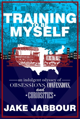 Training to Be Myself: An Indulgent Odyssey of Obsessions, Confessions, and Curiosities By Jake Jabbour Cover Image