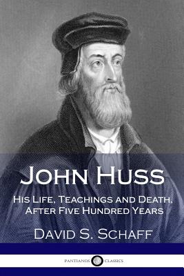 John Huss: His Life, Teachings and Death, After Five Hundred Years Cover Image