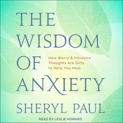 The Wisdom of Anxiety: How Worry and Intrusive Thoughts Are Gifts to Help You Heal Cover Image