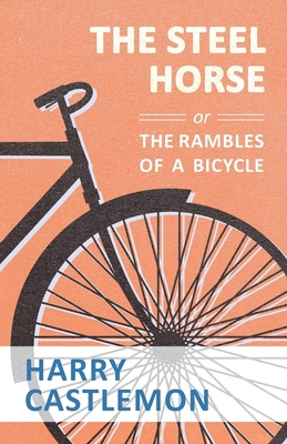The Steel Horse or the Rambles of a Bicycle By Harry Castlemon Cover Image