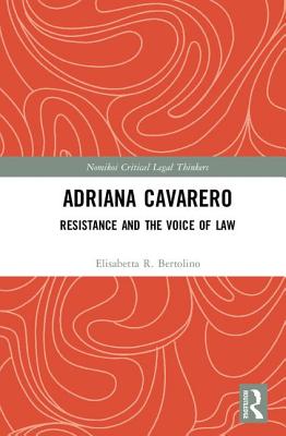Adriana Cavarero: Resistance and the Voice of Law (Nomikoi: Critical Legal Thinkers) By Elisabetta R. Bertolino Cover Image