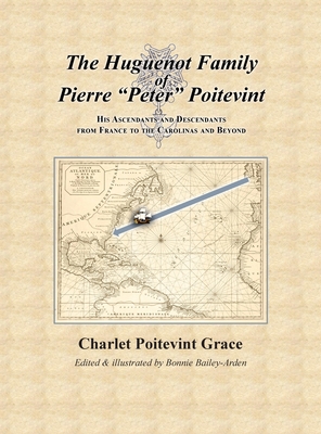 The Huguenot Family of Pierre Peter Poitevint: His Ascendants and Descendants from France to the Carolinas and Beyond Cover Image
