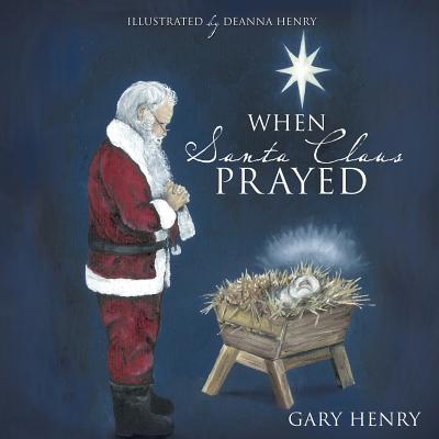 When Santa Claus Prayed By Gary Henry Cover Image