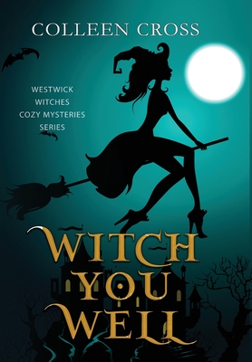 Witch You Well: A Westwick Witches Paranormal Cozy Mystery (Westwick Witches Cozy Mysteries #1)