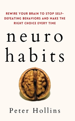 Neuro-Habits: Rewire Your Brain to Stop Self-Defeating Behaviors and Make the Right Choice Every Time By Peter Hollins Cover Image