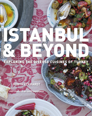 Istanbul And Beyond: Exploring the Diverse Cuisines of Turkey By Robyn Eckhardt Cover Image