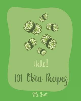 Hello! 101 Okra Recipes: Best Okra Cookbook Ever For Beginners [Book 1] Cover Image