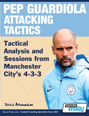 Pep Guardiola Attacking Tactics - Tactical Analysis and Sessions from Manchester City's 4-3-3 By Athanasios Terzis Cover Image