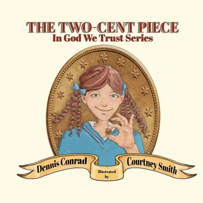 The Two-Cent Piece By Dennis Conrad, Courtney Smith (Illustrator) Cover Image
