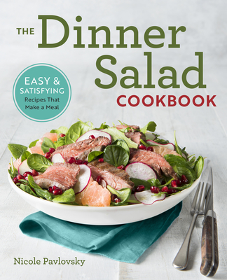 The Dinner Salad Cookbook: Easy & Satisfying Recipes That Make a Meal By Nicole Pavlovsky Cover Image