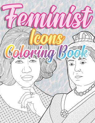 Feminist Icons Coloring Book: Herstory: Empowered Women, Activists, Inventors and Revolutionaires By Eleanor Elizabeth Cover Image