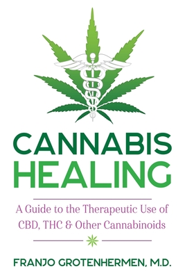 Cannabis Healing: A Guide to the Therapeutic Use of CBD, THC, and Other Cannabinoids By Franjo Grotenhermen Cover Image