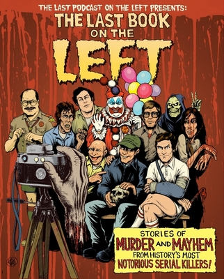 The Last Book On The Left: Stories of Murder and Mayhem from History's Most Notorious Serial Killers By Ben Kissel, Marcus Parks, Henry Zebrowski Cover Image