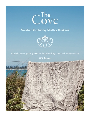 The Cove Crochet Blanket US terms: A pick your path pattern inspired by coastal adventures Cover Image