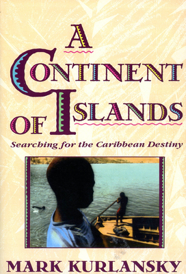 A Continent Of Islands: Searching For The Caribbean Destiny By Mark Kurlansky Cover Image