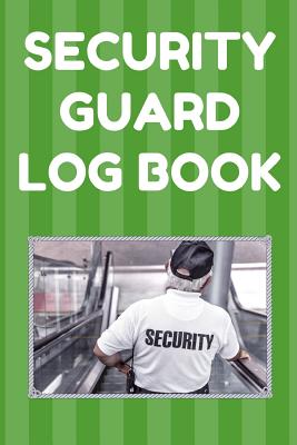 Security Guard Log Book: Security Incident Report Book, Convenient 6 by 9 Inch Size, 100 Pages Green Cover - Security Guard Cover Image