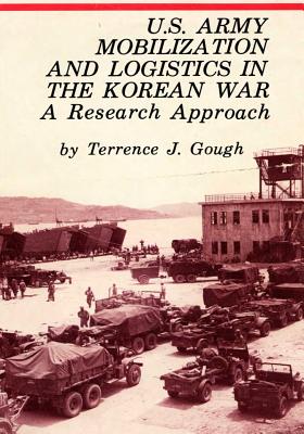 U.S. Army Mobilization and Logistics in the Korean War: A Research Approach By Center of Military History United States Cover Image