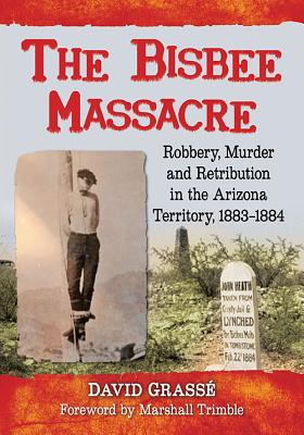 The Bisbee Massacre: Robbery, Murder and Retribution in the Arizona Territory, 1883-1884 By David Grassé Cover Image