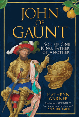 John of Gaunt: Son of One King, Father of Another Cover Image