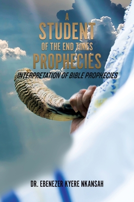 A Student of the End Times Prophecies: Interpretation of Bible Prophecies Cover Image