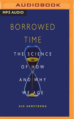 Borrowed Time The Science of How and Why We Age 