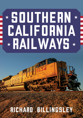 Southern California Railways By Richard Billingsley Cover Image