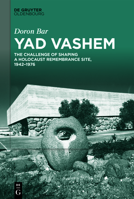 Yad Vashem: The Challenge of Shaping a Holocaust Remembrance Site, 1942-1976 Cover Image