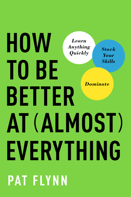 How to Be Better at Almost Everything: Learn Anything Quickly, Stack Your Skills, Dominate Cover Image