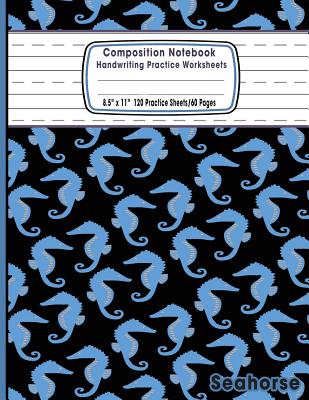 Composition Notebook Handwriting Practice Worksheets 8.5x11 120 Sheets/60 Seahorse: Sea Horse Marine Ocean Sea Life Primary Composition Notebook: Free Cover Image