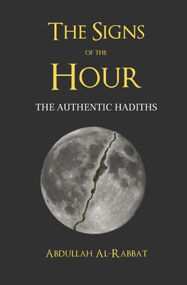 The Signs of the Hour: A Compendium of Authentic Hadiths By Abdullah Al-Rabbat Cover Image
