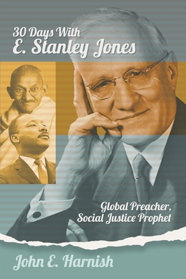 Thirty Days with E. Stanley Jones: Global Preacher, Social Justice Prophet By John E. Harnish Cover Image