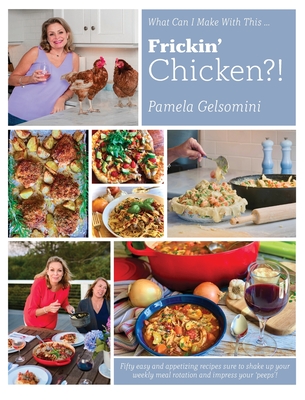 What Can I Make With This Frickin' Chicken By Pamela Gelsomini Cover Image