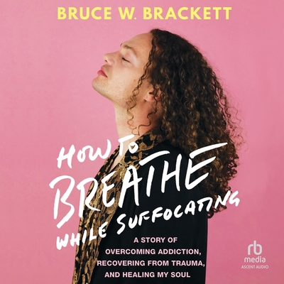How to Breathe While Suffocating: A Story of Overcoming Addiction, Recovering from Trauma, and Healing My Soul Cover Image