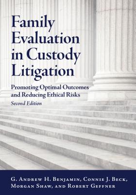 Family Evaluation in Custody Litigation: Promoting Optimal Outcomes and Reducing Ethical Risks (Law and Public Policy: Psychology and the Social Sciences) By G. Andrew H. Benjamin, Connie J. a. Beck, Morgan Shaw Cover Image
