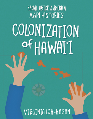 Colonization of Hawai'i (21st Century Skills Library: Racial Justice in America: Aapi Histories)