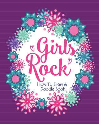 Girls Rock! - How To Draw and Doodle Book: A Fun Activity Book for Girls and Children Ages 6, 7, 8, 9, 10, 11, and 12 Years Old - A Funny Arts and Cra Cover Image