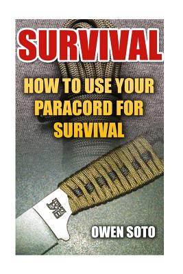 Survival: How To Use Your Paracord For Survival (Paperback)