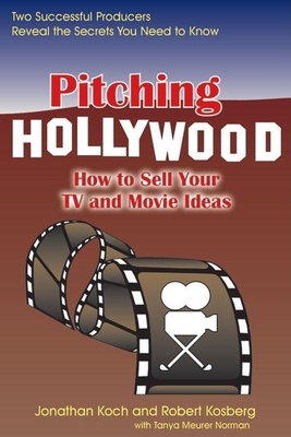 Pitching Hollywood: How to Sell Your TV Show and Movie Ideas Cover Image