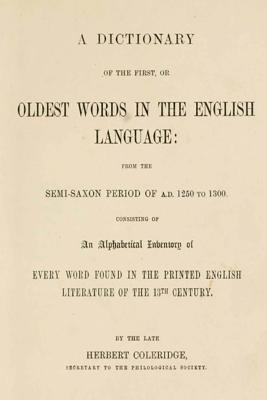 A Dictionary of the First, or Oldest Words in the English Language By Herbert Coleridge Cover Image