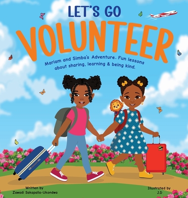 LET'S GO VOLUNTEER. Mariam and Simba's Adventure: Fun Lessons about sharing, learning and being kind. By Zawadi Sakapalla-Ukondwa, J. D (Illustrator) Cover Image